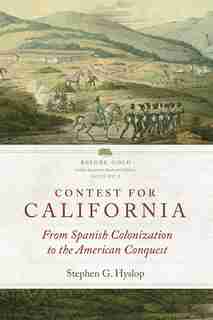 Contest For California: From Spanish Colonization To The American Conquest by Stephen G. Hyslop