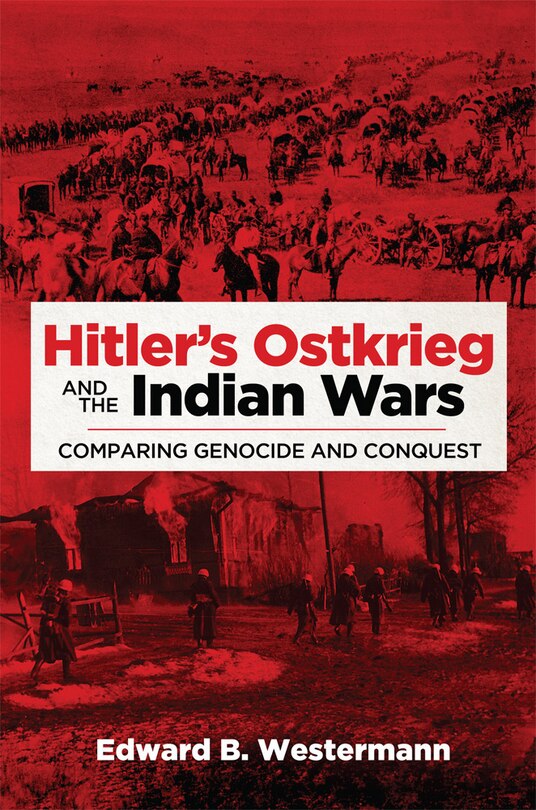 Hitler's Ostkrieg And The Indian Wars: Comparing Genocide And Conquest