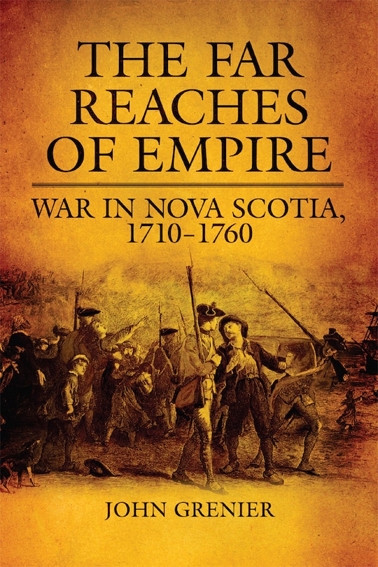 The Far Reaches Of Empire: War In Nova Scotia, 1710-1760