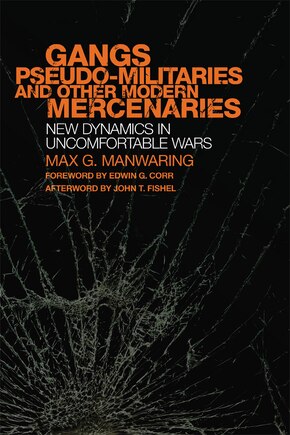 Gangs, Pseudo-militaries, And Other Modern Mercenaries: New Dynamics In Uncomfortable Wars