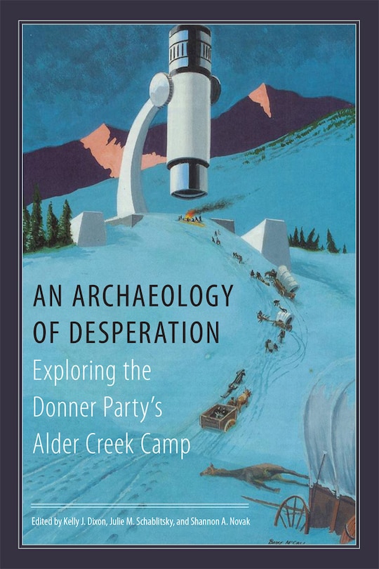 An Archaeology Of Desperation: Exploring The Donner Party's Alder Creek Camp