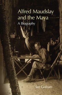 Front cover_Alfred Maudslay And The Maya