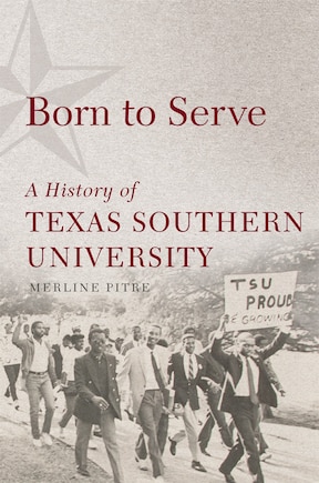 Born To Serve: A History Of Texas Southern University