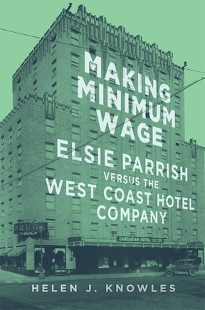 Making Minimum Wage: Elsie Parrish Versus The West Coast Hotel Company