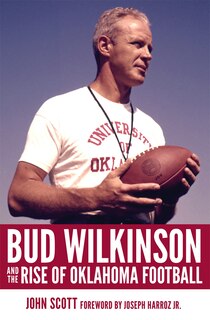 Front cover_Bud Wilkinson And The Rise Of Oklahoma Football