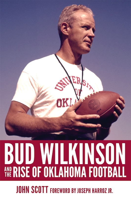 Front cover_Bud Wilkinson And The Rise Of Oklahoma Football