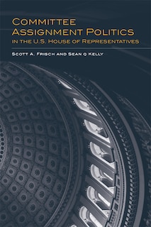 Couverture_Committee Assignment Politics in the U.S. House of Representatives