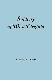 Front cover_Soldiery in West Virginia in the French and Indian War; Lord Dunmore's War; The Revolution; The Later Indian Wars; The Whiskey Insurrection; The S