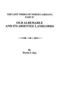 Front cover_Old Albemarle and Its Absentee Landlords. Originally Published as the Lost Tribes of North Carolina, Part IV