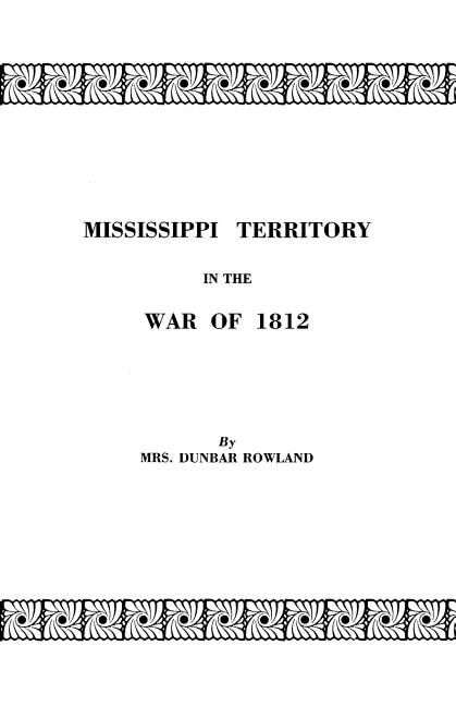 Couverture_Mississippi Territory in the War of 1812. Reprinted from Publications of the Mississippi Historical Society, Centenary Series, Volume IV