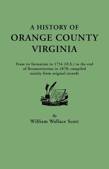 Front cover_History of Orange County, Virginia, from Its Formation in 1734 to the End of Reconstruction in 1870, Compiled Mainly from Original Records. with a