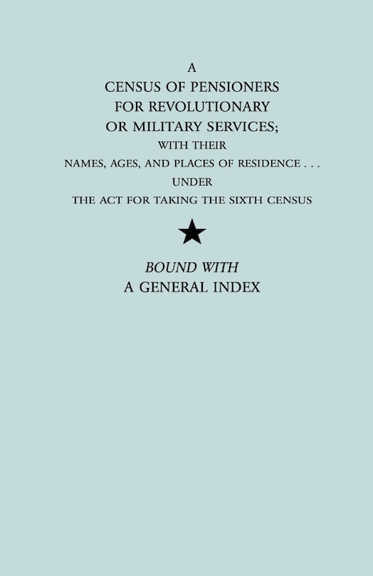 Front cover_Census of Pensioners for Revolutionary or Military Services; With Their Names, Ages, and Places of Residence Under the ACT for Taking the Sixth Ce