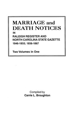 Marriage And Death Notices In Raleigh Register And North Carolina State Gazette, 1846-1855; 1856-1867. Two Volumes In One