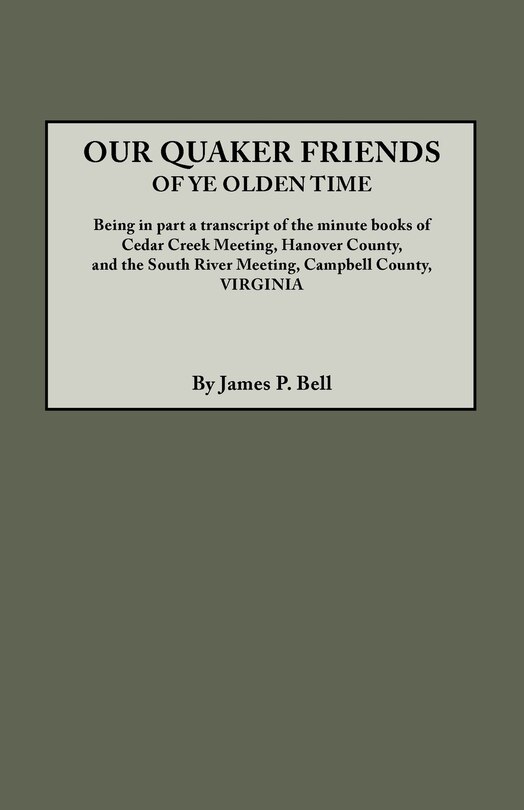 Front cover_Our Quaker Friends of Ye Olden Time. Being in Part a Transcript of the Minute Books of Cedar Creek Meeting, Hanover County, and the South River Meetin