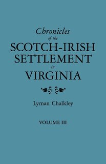 Chronicles of the Scotch-Irish Settlement in Virginia. Extracted from the Original Court Records of Augusta County, 1745-1800. Volume III