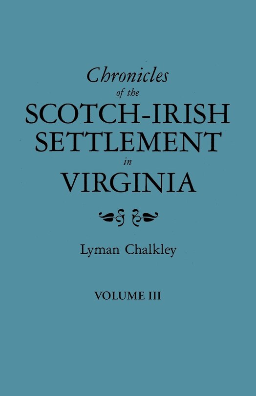 Chronicles of the Scotch-Irish Settlement in Virginia. Extracted from the Original Court Records of Augusta County, 1745-1800. Volume III