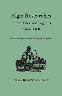 Front cover_Algic Researches. Indian Tales and Legends. Volumes I & II [Bound in One]. with a New Introdcution by William K. McNeil