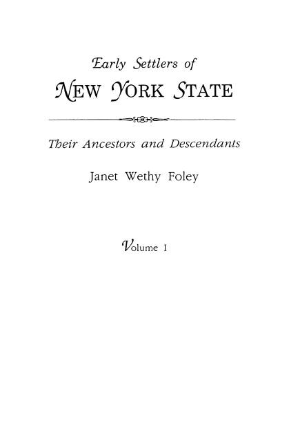 Early Settlers of New York State: Their Ancestors and Descendants. a Monthly Magazine. the Original Nine Volumes Reprinted in Two. Volume I: Magazine