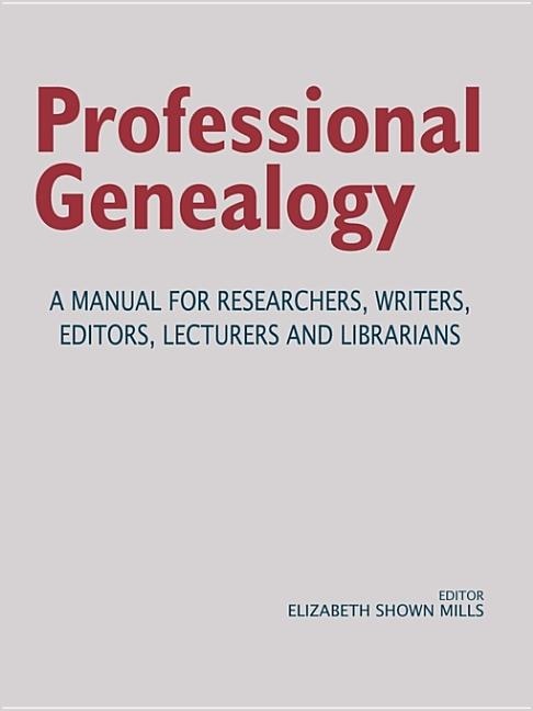 Professional Genealogy. A Manual for Researchers, Writers, Editors, Lecturers, and Librarians