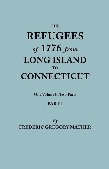 Front cover_Refugees of 1776 from Long Island to Connecticut. One Volume in Two Parts. Part I