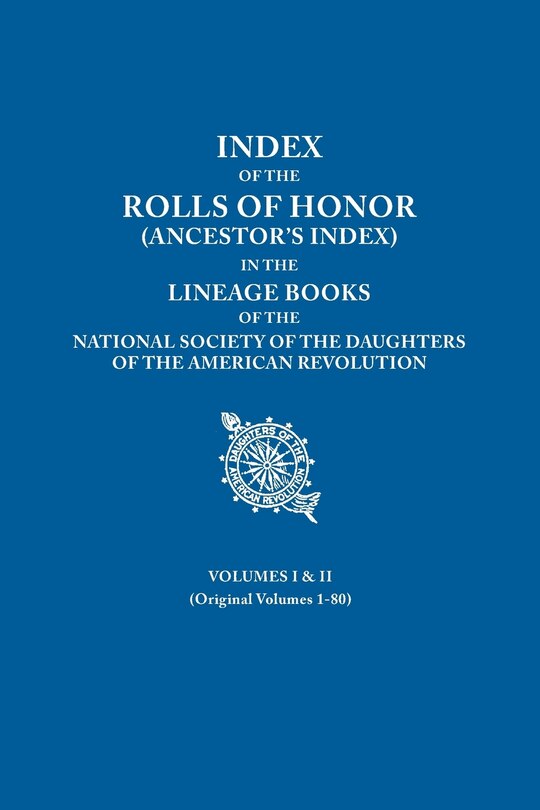 Front cover_Index of the Rolls of Honor (Ancestor's Index) in the Lineage Books of the National Society of the Daughters of the American Revolution. Volumes I & I