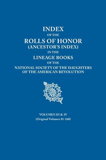 Front cover_Index of the Rolls of Honor (Ancestor's Index) in the Lineage Books of the National Society the Daughters of the American Revolution. Volumes III & IV