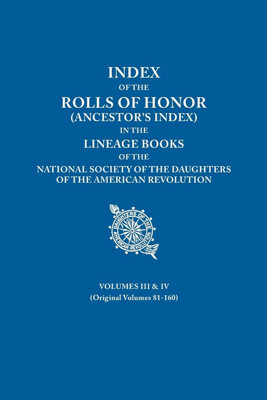 Front cover_Index of the Rolls of Honor (Ancestor's Index) in the Lineage Books of the National Society the Daughters of the American Revolution. Volumes III & IV