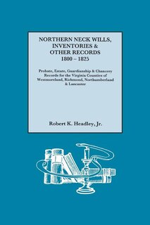 Front cover_Northern Neck Wills, Inventories & Other Records, 1800-1825. Probate, Estate, Guardianship & Chancery Records for the Virginia Counties of Westmorelan