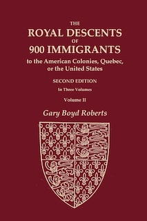 Couverture_The Royal Descents of 900 Immigrants to the American Colonies, Quebec, or the United States Who Were Themselves Notable or Left Descendants Notable in American History. SECOND EDITION. In Three Volumes. VOLUME II