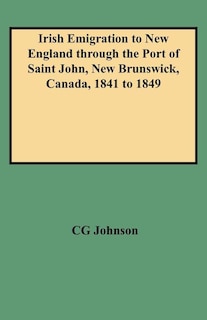 Front cover_Irish Emigration to New England Through the Port of Saint John, New Brunswick, Canada, 1841 to 1849