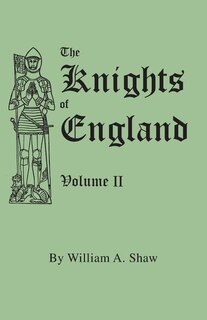 Front cover_Knights of England. a Complete Record from the Earliest Time to the Present Day of the Knights of All the Orders of Chivalry in England, Scotland, and