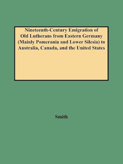 Front cover_Nineteenth-Century Emigration of Old Lutherans from Eastern Germany (Mainly Pomerania and Lower Silesia) to Australia, Canada, and the United States