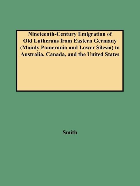 Front cover_Nineteenth-Century Emigration of Old Lutherans from Eastern Germany (Mainly Pomerania and Lower Silesia) to Australia, Canada, and the United States