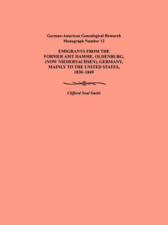 Emigration from the Former Amt Damme, Oldenburg (Now Niederschasen), Germany, Mainly to the United States, 1830-1849. German-American Genealogical Res