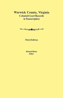 Front cover_Warwick County, Virginia Colonial Court Records in Transcription. Third Edition