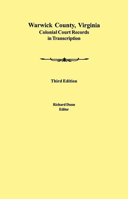 Front cover_Warwick County, Virginia Colonial Court Records in Transcription. Third Edition