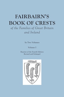 Front cover_Fairbairn's Book of Crests of the Families of Great Britain and Ireland. Fourth Edition Revised and Enlarged. In Two Volumes. Volume I
