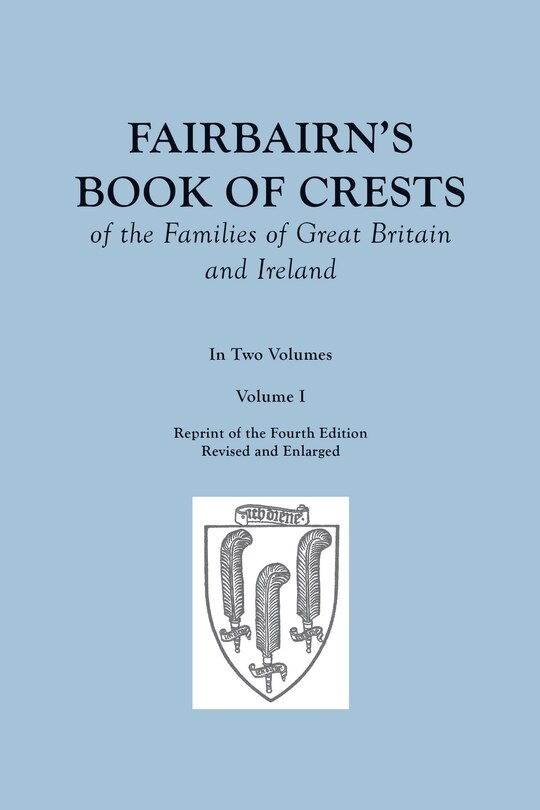 Front cover_Fairbairn's Book of Crests of the Families of Great Britain and Ireland. Fourth Edition Revised and Enlarged. In Two Volumes. Volume I