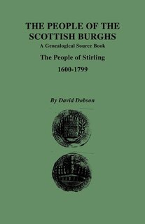 People of the Scottish Burghs: A Genealgoical Source Book. the People of Stirling, 1600-1799