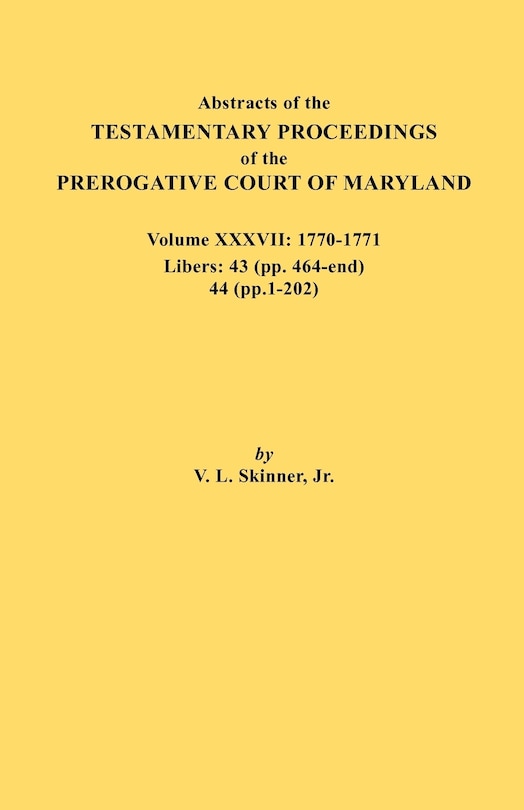 Couverture_Abstracts of the Testamentary Proceedings of the Prerogative Court of Maryland. Volume XXXVII, 1770-1771. Libers