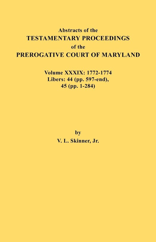 Front cover_Abstracts of the Testamentary Proceedings of the Prerogative Court of Maryland. Volume XXXIX, 1772-1774. Libers