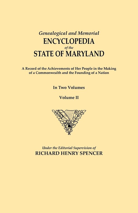 Genealogical and Memorial Encyclopedia of the State of Maryland. a Record of the Achievements of Her People in the Making of a Commonwealth and the Fo