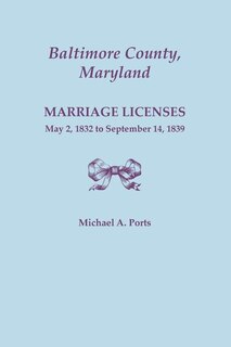 Front cover_Baltimore County, Maryland, Marriage Licenses, May 2, 1832 to September 14, 1839