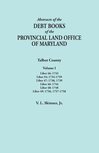 Front cover_Abstracts of the Debt Books of the Provincial Land Office of Maryland. Talbot County, Volume I. Liber 46