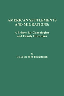 American Settlements And Migrations: A Primer For Genealogists And Family Historians