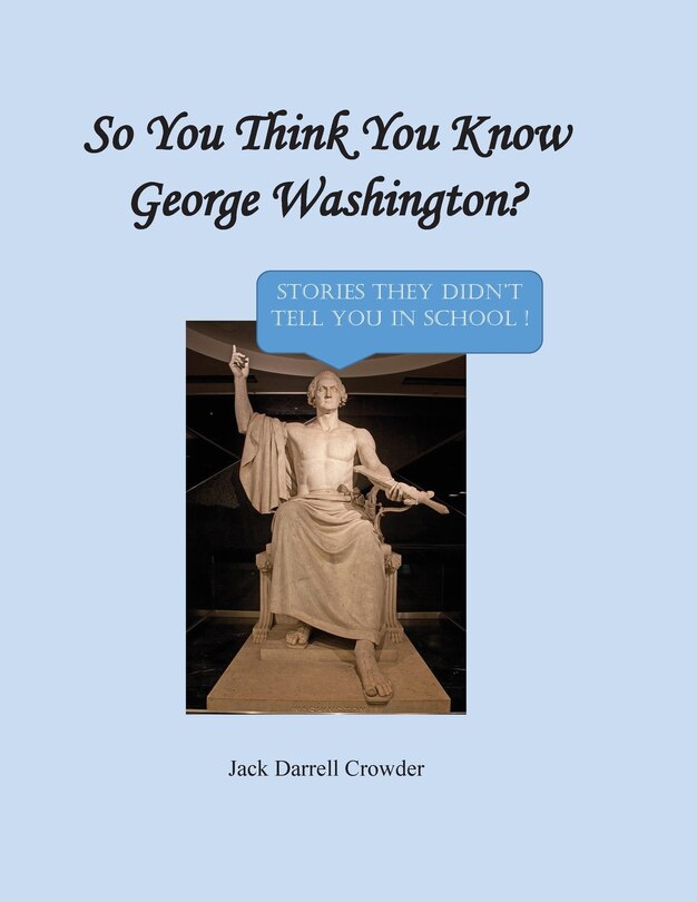 Front cover_So You Think You Know George Washington? Stories They Didn't Tell You in School!