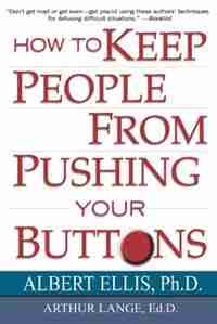 How To Keep People From Pushing Your Buttons by Albert Ellis