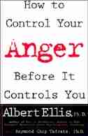 How To Control Your Anger Before It Controls You by Albert Ellis