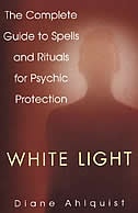 White Light: The Complete Guide To Spells And Rituals For Psychic Protection