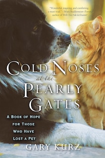 Cold Noses At The Pearly Gates: A Book Of Hope For Those Who Have Lost A Pet